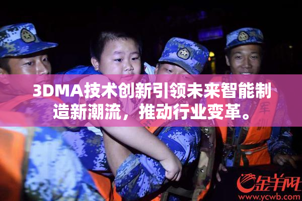 3DMA技术创新引领未来智能制造新潮流，推动行业变革。