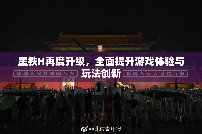 星铁H再度升级，全面提升游戏体验与玩法创新