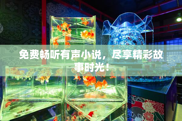 免费畅听有声小说，尽享精彩故事时光！