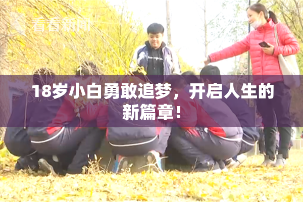 18岁小白勇敢追梦，开启人生的新篇章！
