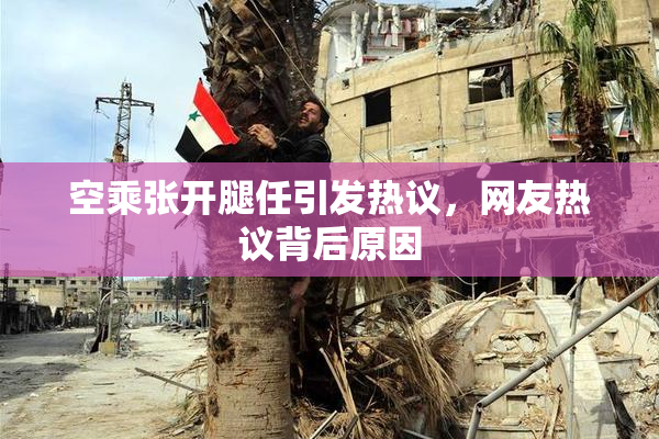 空乘张开腿任引发热议，网友热议背后原因