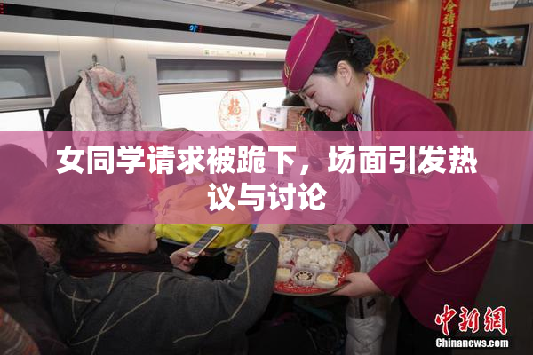 女同学请求被跪下，场面引发热议与讨论