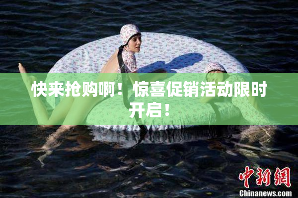 快来抢购啊！惊喜促销活动限时开启！