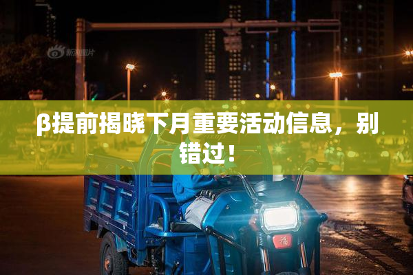 β提前揭晓下月重要活动信息，别错过！
