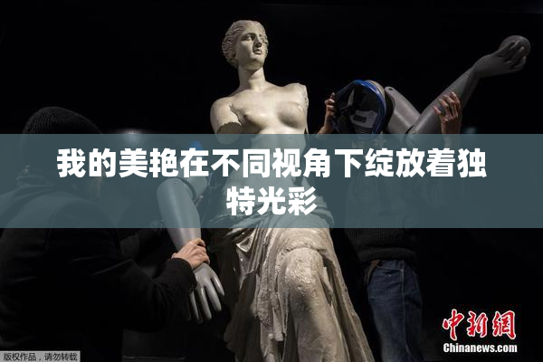 我的美艳在不同视角下绽放着独特光彩