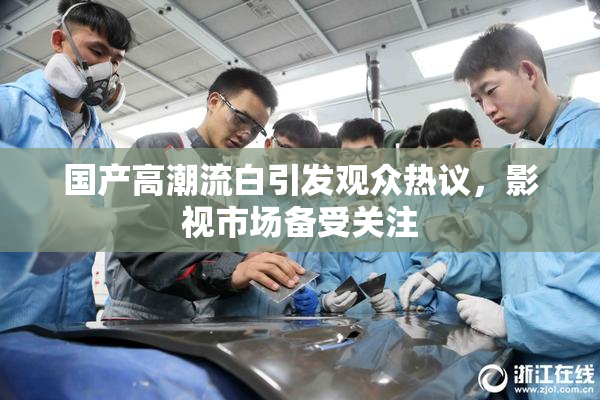 国产高潮流白引发观众热议，影视市场备受关注