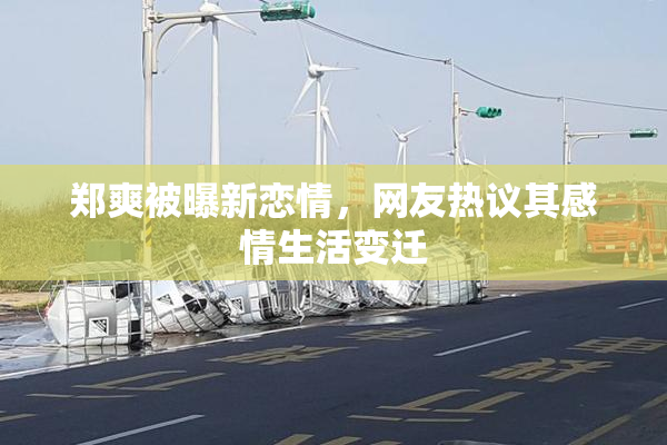 郑爽被曝新恋情，网友热议其感情生活变迁