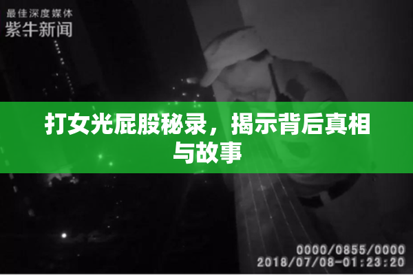 打女光屁股秘录，揭示背后真相与故事