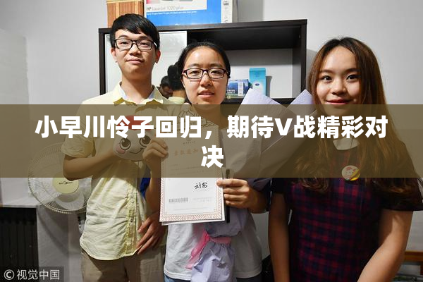 小早川怜子回归，期待V战精彩对决