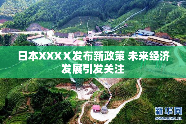 日本XXXⅩ发布新政策 未来经济发展引发关注