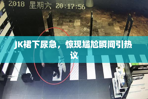 JK裙下尿急，惊现尴尬瞬间引热议
