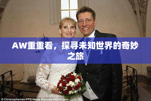 AW重重看，探寻未知世界的奇妙之旅