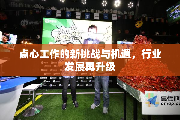 点心工作的新挑战与机遇，行业发展再升级