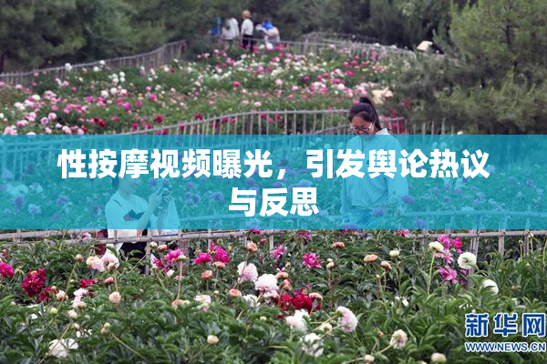 性按摩视频曝光，引发舆论热议与反思