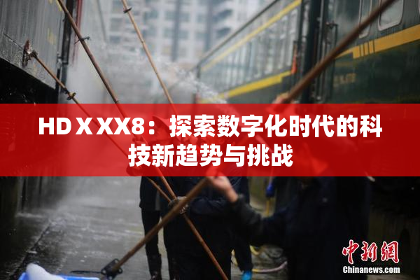 HDⅩXX8：探索数字化时代的科技新趋势与挑战