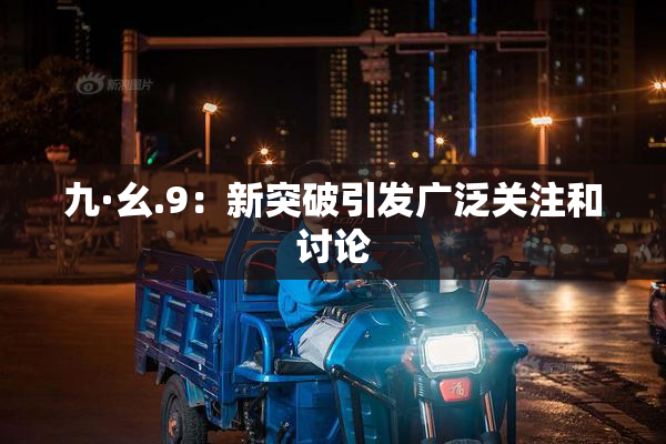 九·幺.9：新突破引发广泛关注和讨论