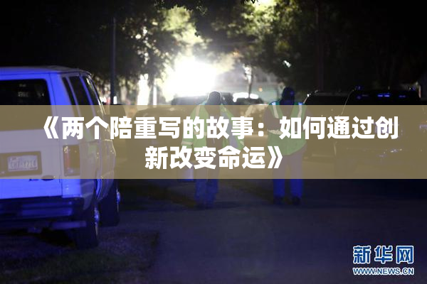 《两个陪重写的故事：如何通过创新改变命运》
