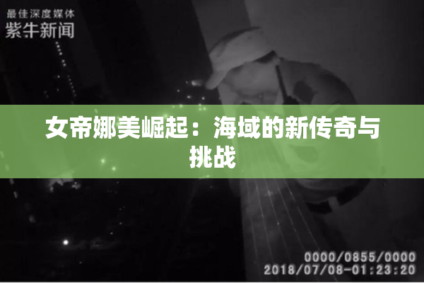 女帝娜美崛起：海域的新传奇与挑战