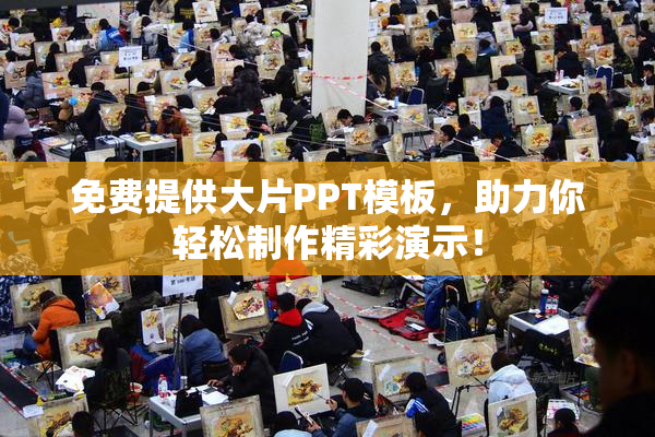 免费提供大片PPT模板，助力你轻松制作精彩演示！