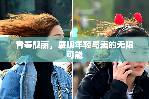青春靓丽，展现年轻与美的无限可能