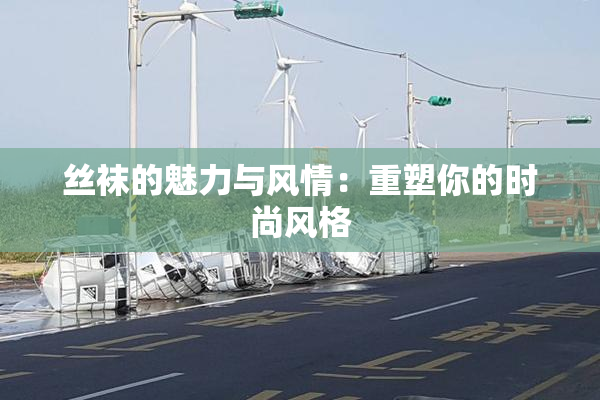 丝袜的魅力与风情：重塑你的时尚风格