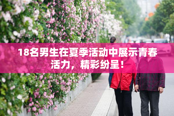 18名男生在夏季活动中展示青春活力，精彩纷呈！