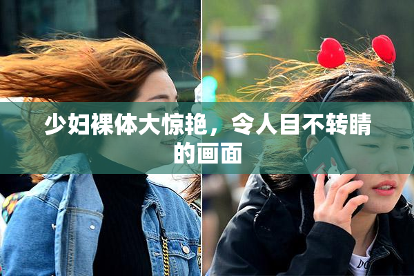 少妇裸体大惊艳，令人目不转睛的画面