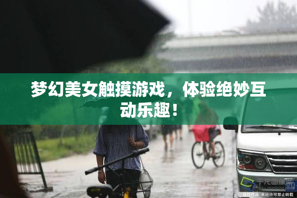 梦幻美女触摸游戏，体验绝妙互动乐趣！