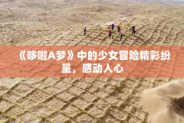 《哆啦A梦》中的少女冒险精彩纷呈，感动人心
