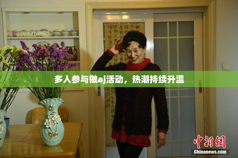 多人参与做aj活动，热潮持续升温
