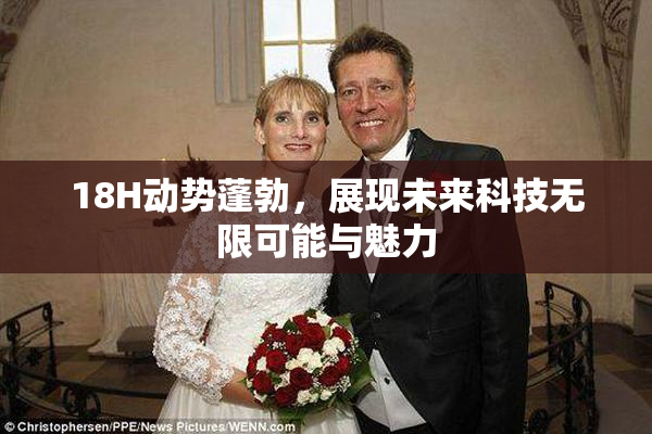 18H动势蓬勃，展现未来科技无限可能与魅力