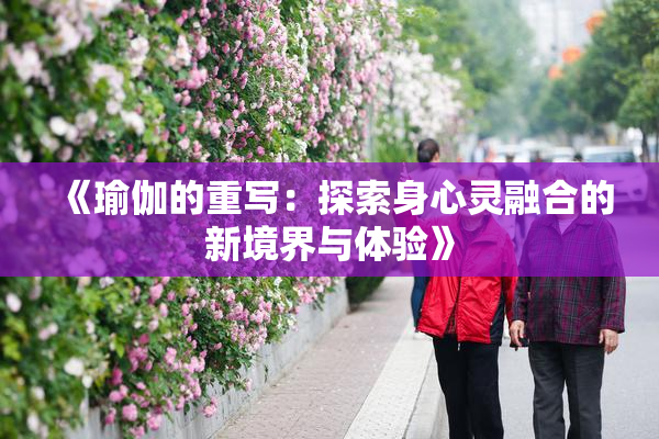 《瑜伽的重写：探索身心灵融合的新境界与体验》