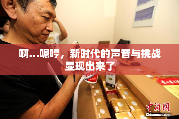 啊…嗯哼，新时代的声音与挑战显现出来了