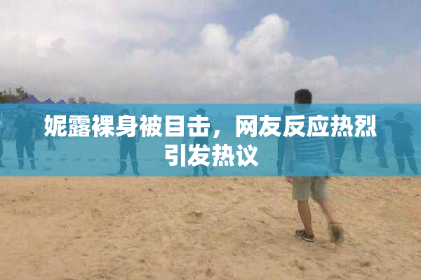妮露裸身被目击，网友反应热烈引发热议