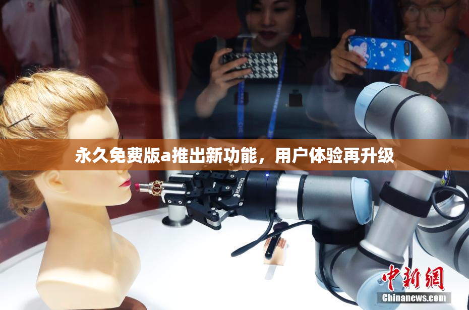 永久免费版a推出新功能，用户体验再升级