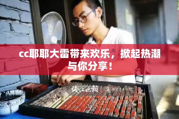 cc耶耶大雷带来欢乐，掀起热潮与你分享！
