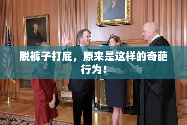 脱裤子打屁，原来是这样的奇葩行为！