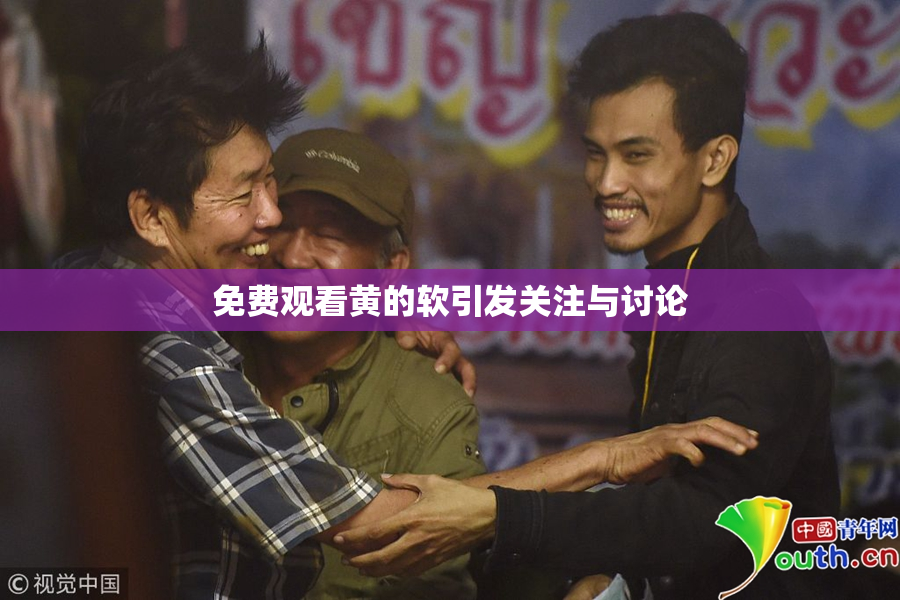 免费观看黄的软引发关注与讨论