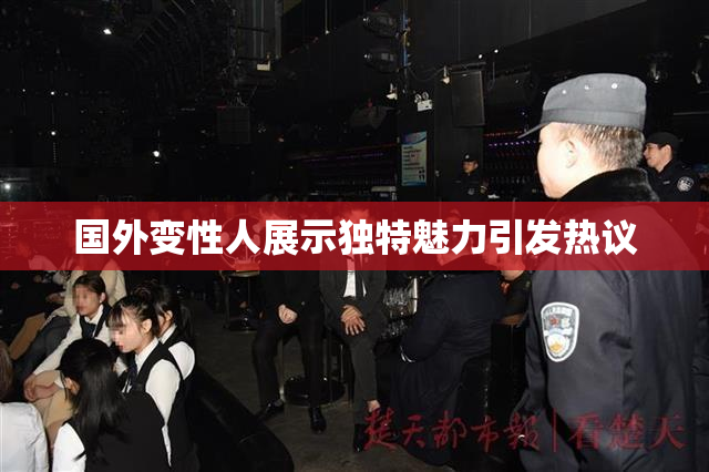 国外变性人展示独特魅力引发热议