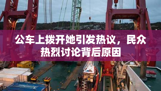 公车上拨开她引发热议，民众热烈讨论背后原因