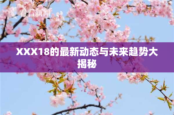 XXX18的最新动态与未来趋势大揭秘