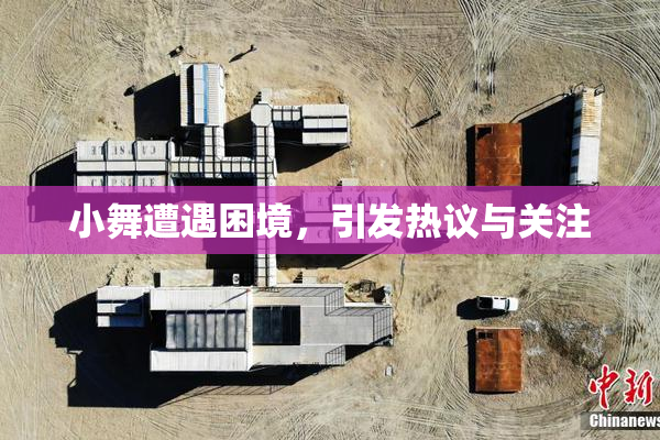 小舞遭遇困境，引发热议与关注