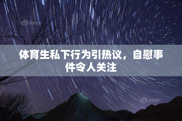 体育生私下行为引热议，自慰事件令人关注