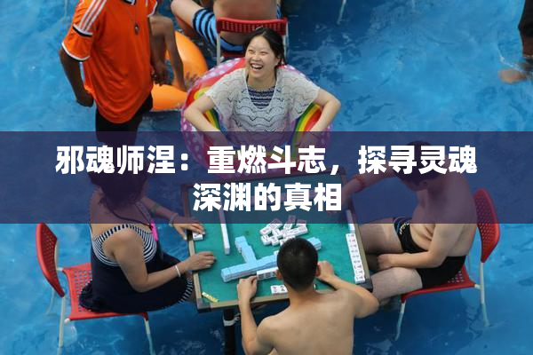 邪魂师涅：重燃斗志，探寻灵魂深渊的真相