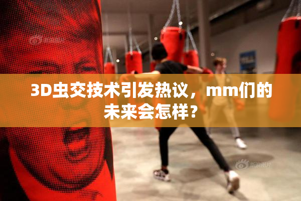 3D虫交技术引发热议，mm们的未来会怎样？