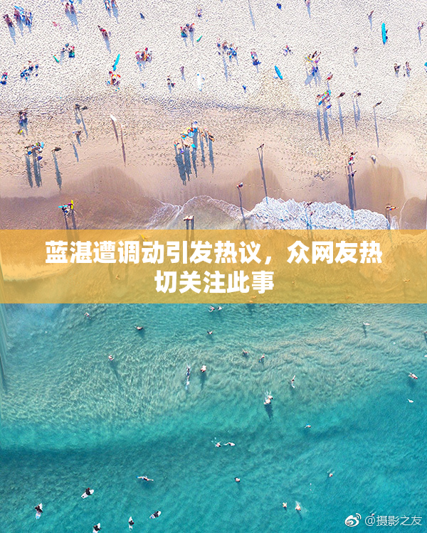 蓝湛遭调动引发热议，众网友热切关注此事