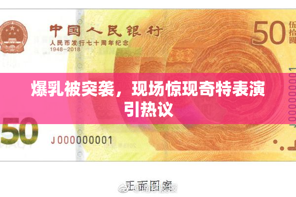 爆乳被突袭，现场惊现奇特表演引热议