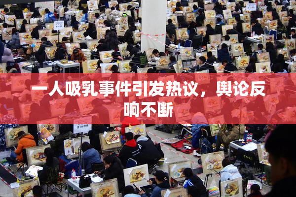 一人吸乳事件引发热议，舆论反响不断