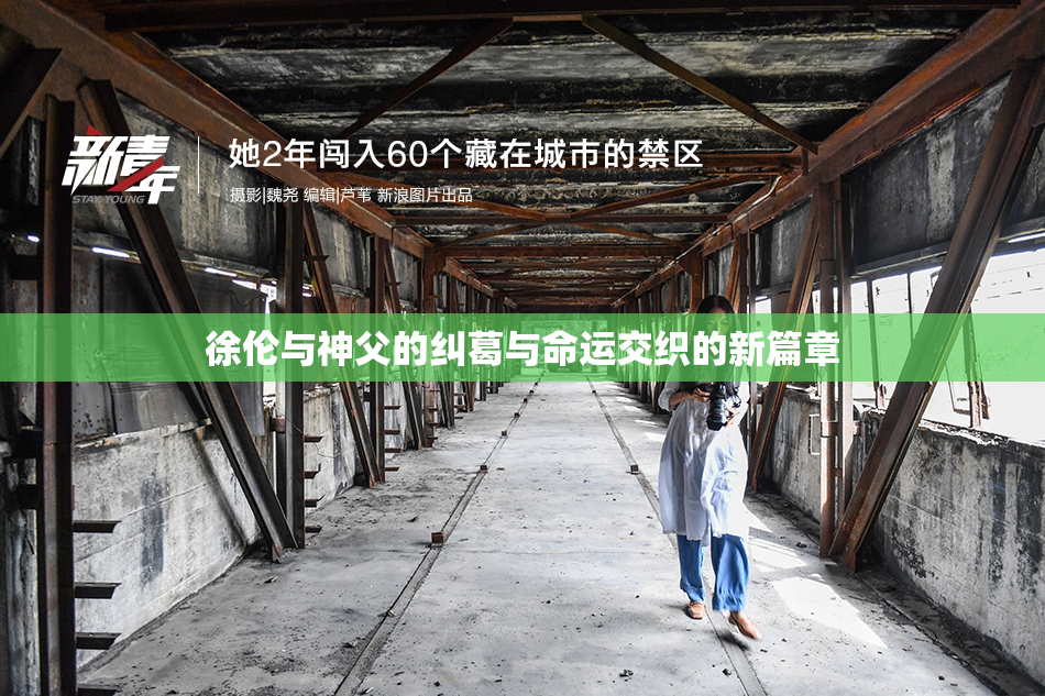 徐伦与神父的纠葛与命运交织的新篇章