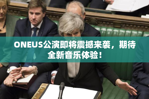 ONEUS公演即将震撼来袭，期待全新音乐体验！
